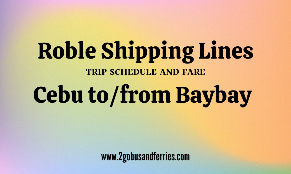Roble Shipping Cebu to Baybay & V.V. Trip Schedule & Fare 2024 2Go Bus and Ferries